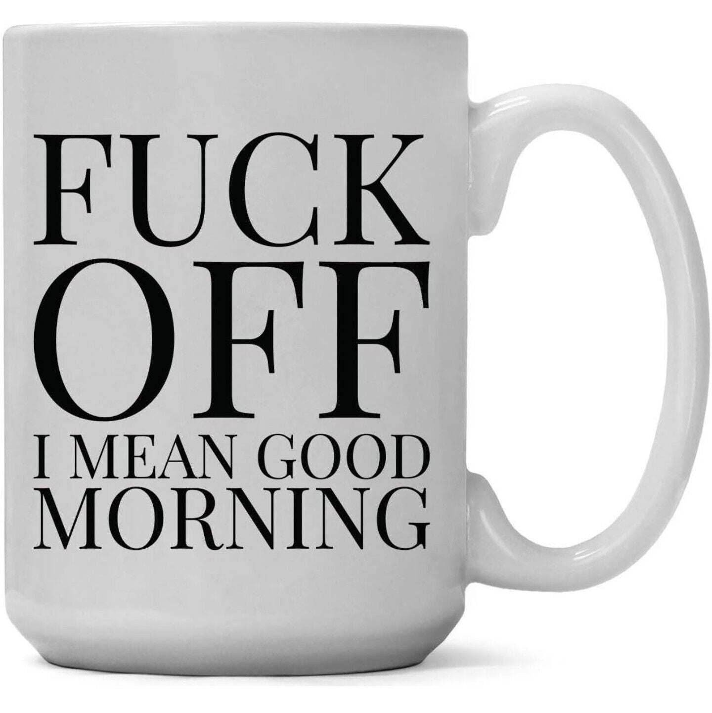 Fuck Off I Mean Good Morning - Funny Coffee Cup - 15oz Mug