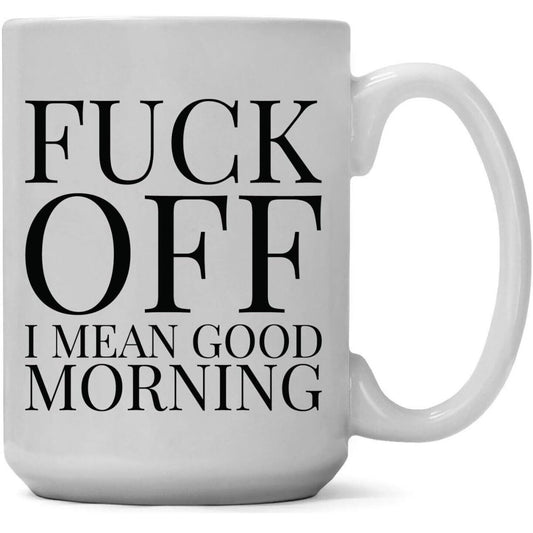 Fuck Off I Mean Good Morning - Funny Coffee Cup - 15oz Mug
