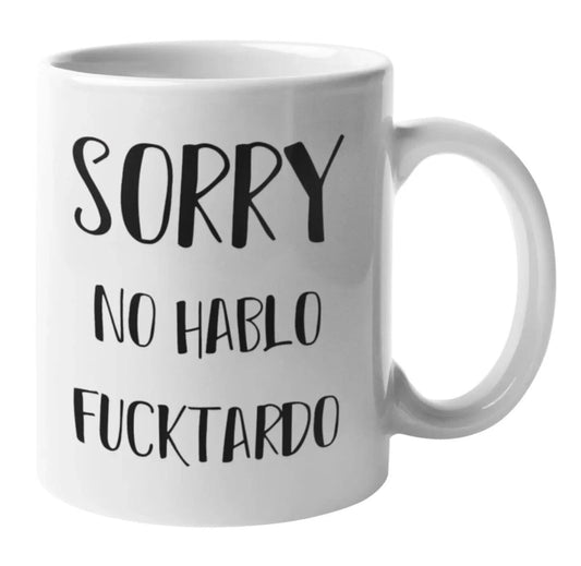 Sorry No Hablo Fucktardo - Funny Coffee Cup - 15oz Mug