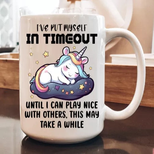 I've Put Myself in Timeout - Funny Coffee Cup - 15oz Mug