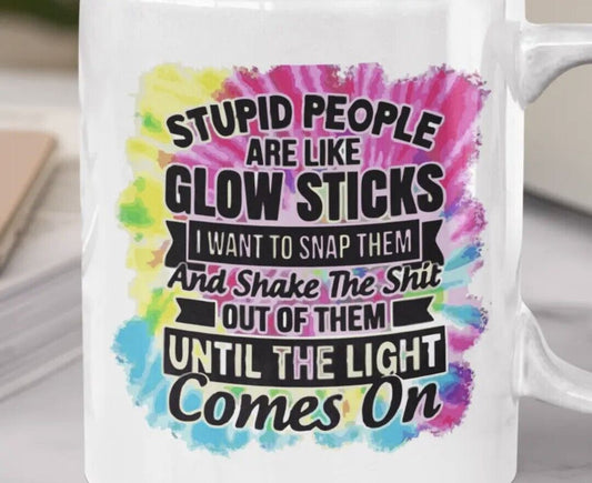 Stupid People Are Like Glow Sticks - Funny Coffee Cup - 15oz Mug